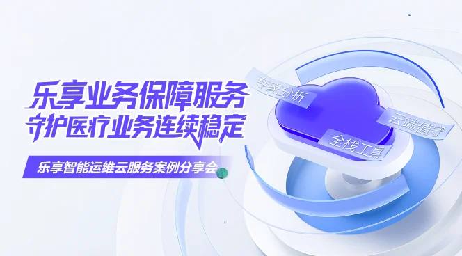 乐享业务保障服务，守护医疗业务连续稳定